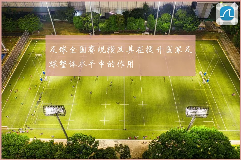 足球全国赛规模及其在提升国家足球整体水平中的作用