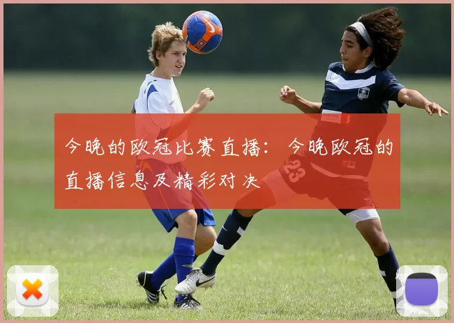 今晚的欧冠比赛直播：今晚欧冠的直播信息及精彩对决